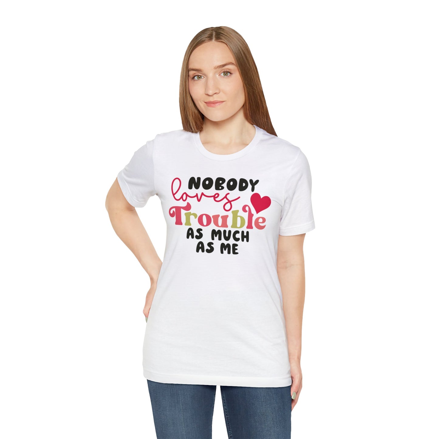 Nobody Loves Trouble As Much As Me T-Shirt