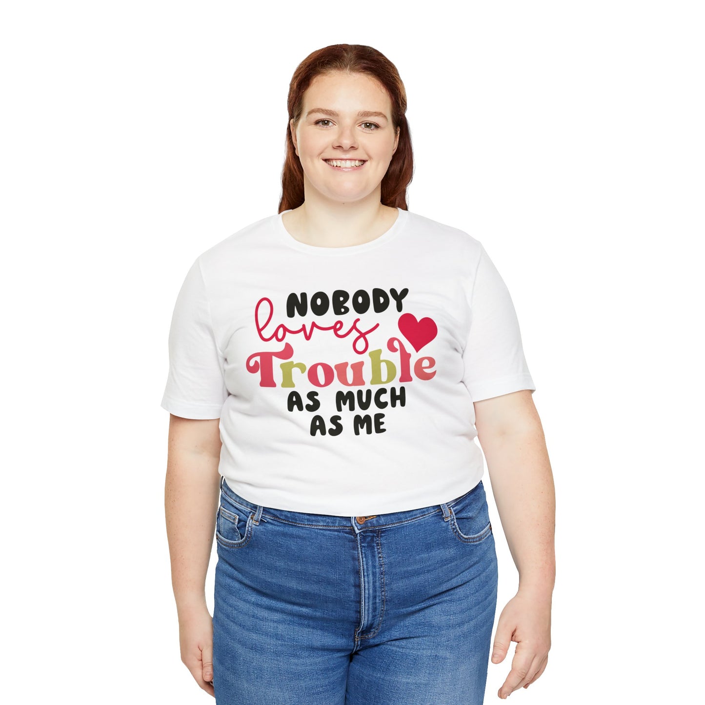 Nobody Loves Trouble As Much As Me T-Shirt